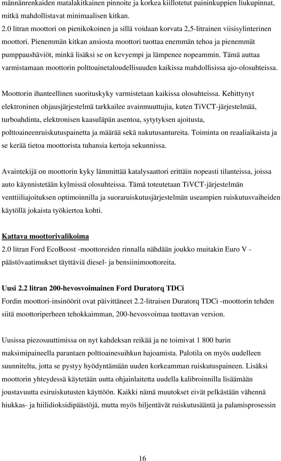 Pienemmän kitkan ansiosta moottori tuottaa enemmän tehoa ja pienemmät pumppaushäviöt, minkä lisäksi se on kevyempi ja lämpenee nopeammin.