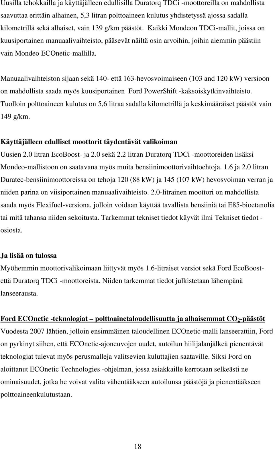 Manuaalivaihteiston sijaan sekä 140- että 163-hevosvoimaiseen (103 and 120 kw) versioon on mahdollista saada myös kuusiportainen Ford PowerShift -kaksoiskytkinvaihteisto.