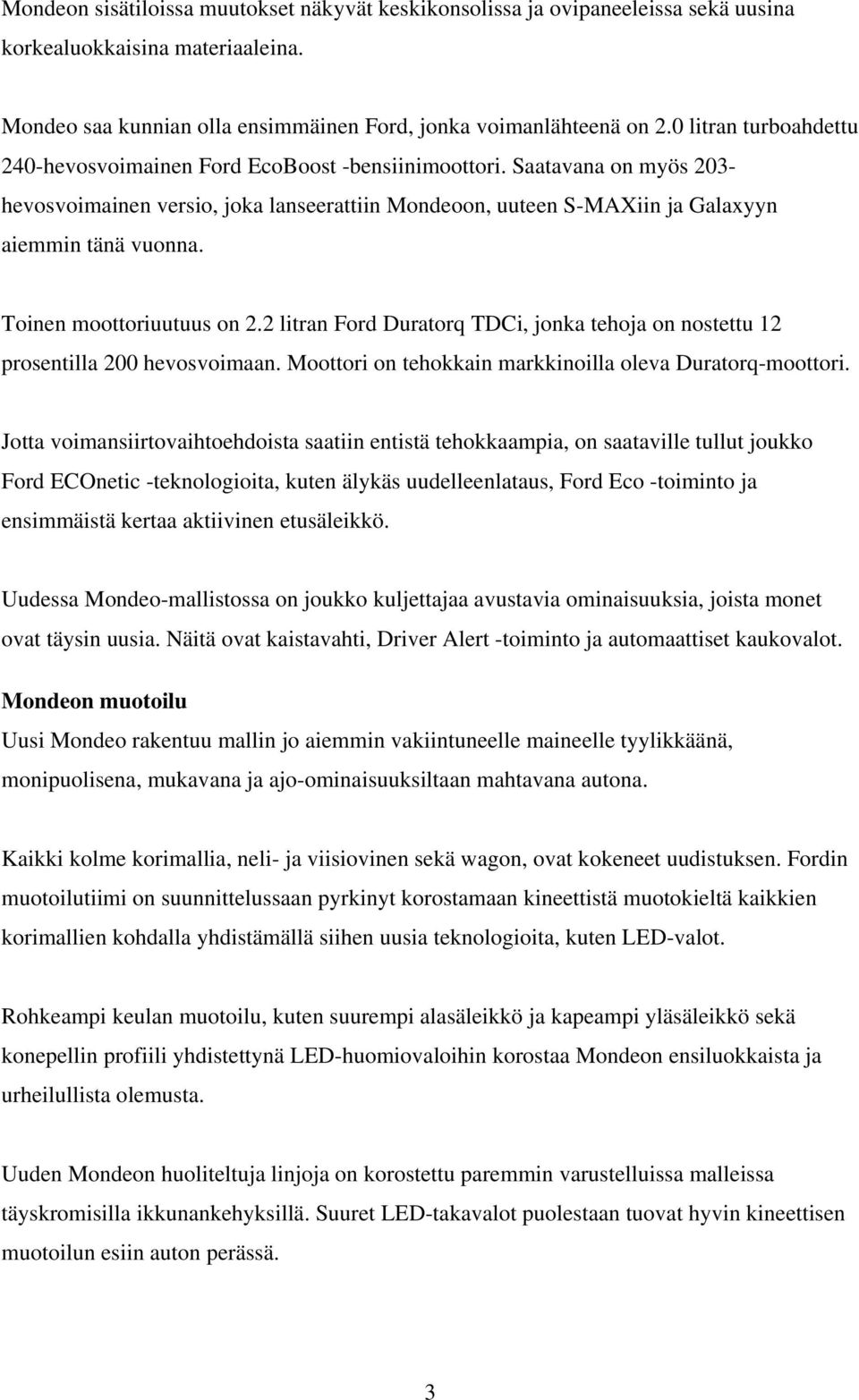 Toinen moottoriuutuus on 2.2 litran Ford Duratorq TDCi, jonka tehoja on nostettu 12 prosentilla 200 hevosvoimaan. Moottori on tehokkain markkinoilla oleva Duratorq-moottori.