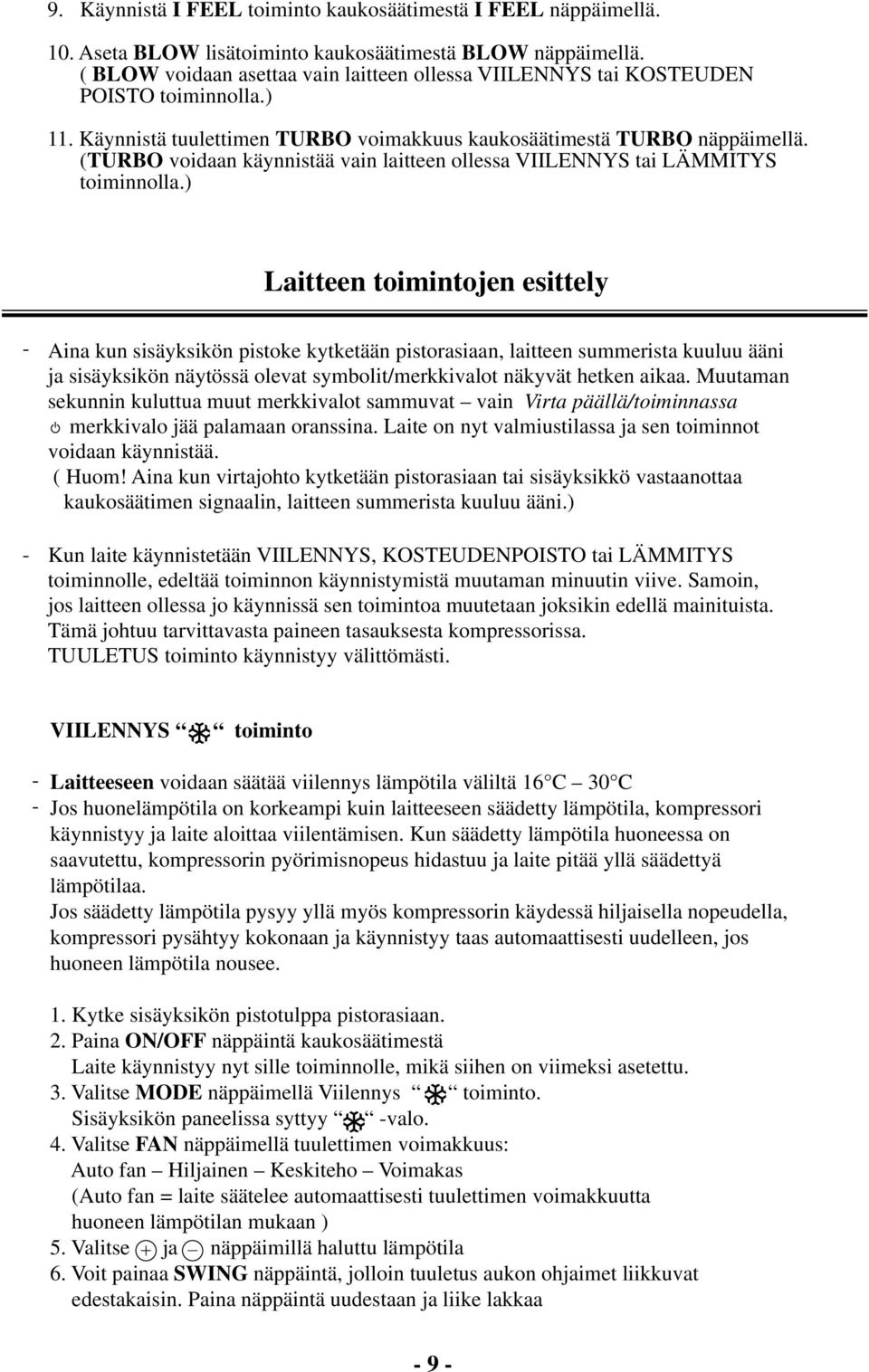 ) Laittn timintjn sittly Aina kun sisäyksikön pistk kytktään pistrasiaan, laittn summrista kuuluu ääni ja :H sisäyksikön t näytössä lvat symblit/mrkkivalt näkyvät htkn aikaa.