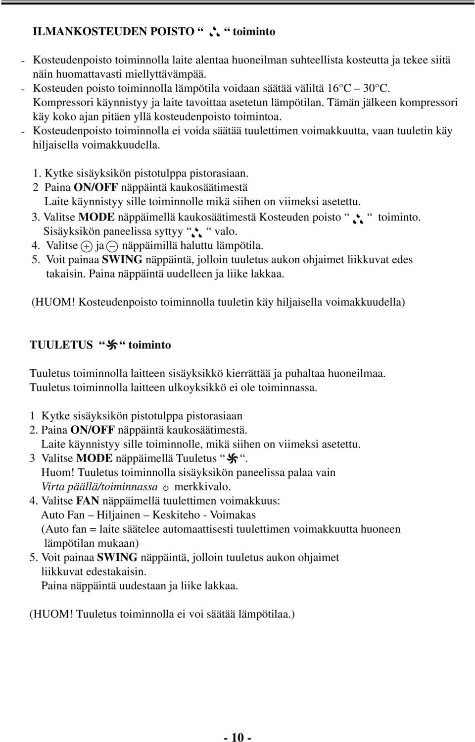 Kmprssri käynnistyy ja lait tavittaa Prss asttun his butt lämpötilan. n nc Tämän jälkn kmprssri käy TEMP+ kk T ajan MP Buttn pitän yllä kstunpist th c ck timinta.