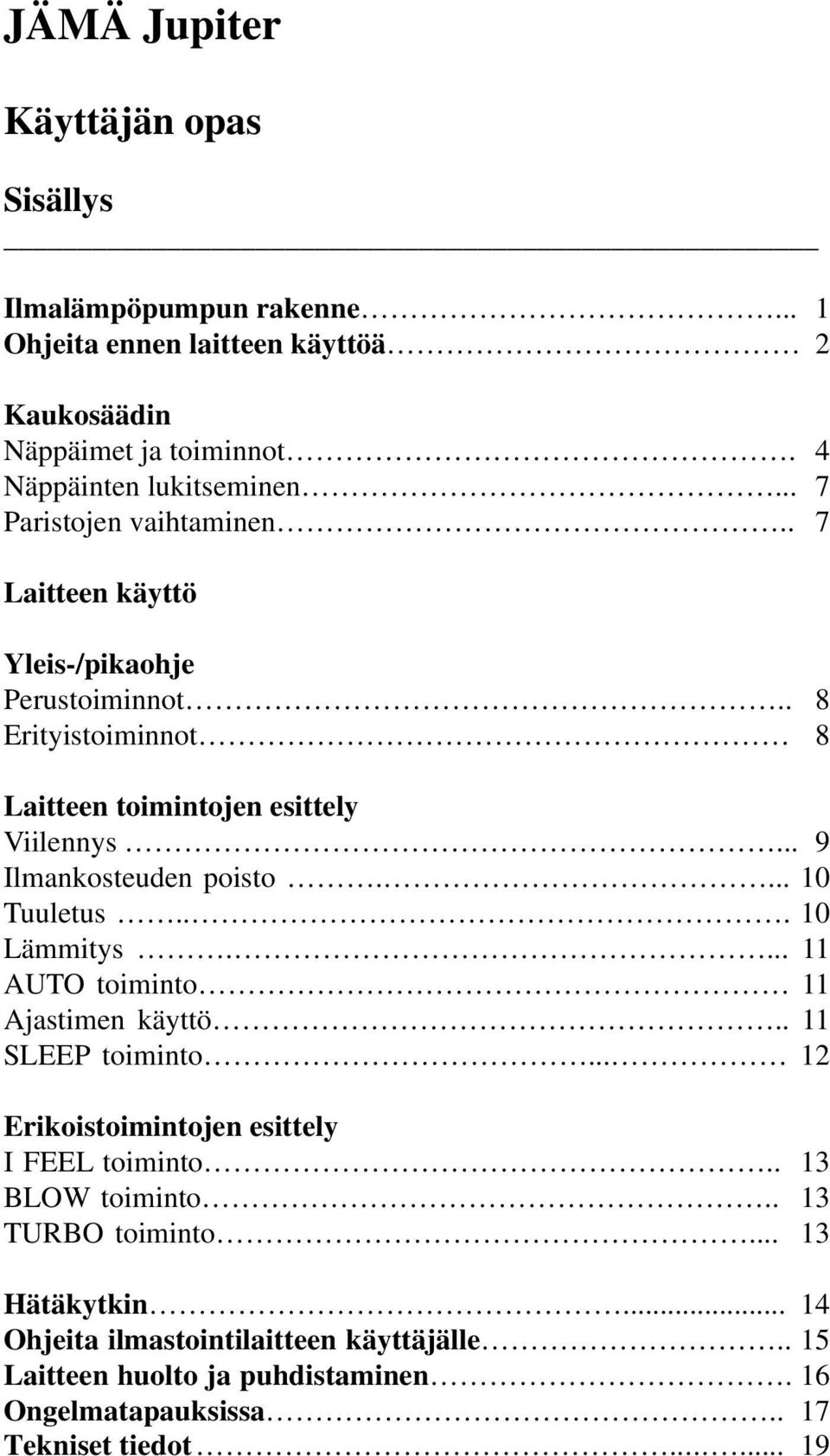 ... 10 Tuultus... 10 Lämmitys.... 11 AUTO timint 11 Ajastimn käyttö.. 11 SLEEP timint... 12 Erikistimintjn sittly I FEEL timint.. 13 BLOW timint.