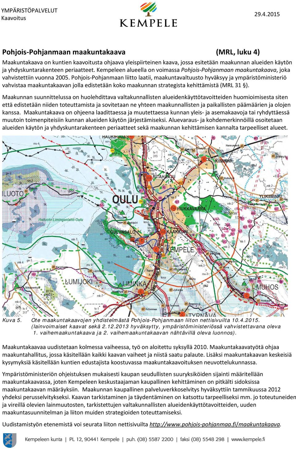 Pohjois-Pohjanmaan liitto laatii, maakuntavaltuusto hyväksyy ja ympäristöministeriö vahvistaa maakuntakaavan jolla edistetään koko maakunnan strategista kehittämistä (MRL 31 ).