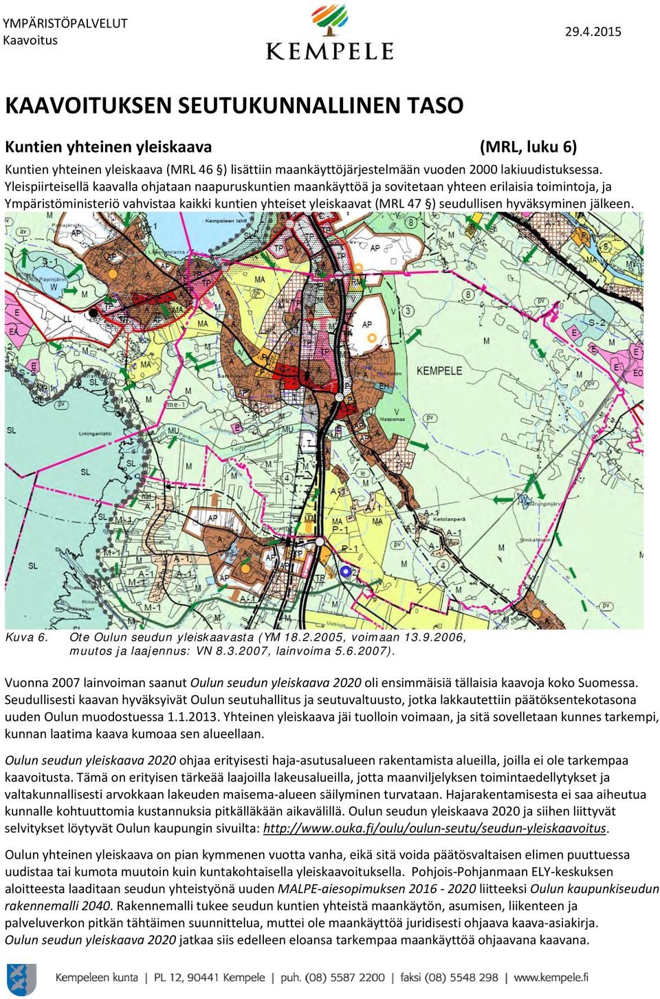 hyväksyminen jälkeen. Kuva 6. Ote Oulun seudun yleiskaavasta (YM 18.2.2005, voimaan 13.9.2006, muutos ja laajennus: VN 8.3.2007, lainvoima 5.6.2007).