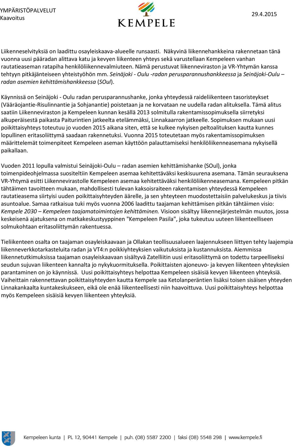 Nämä perustuvat liikenneviraston ja VR-Yhtymän kanssa tehtyyn pitkäjänteiseen yhteistyöhön mm.