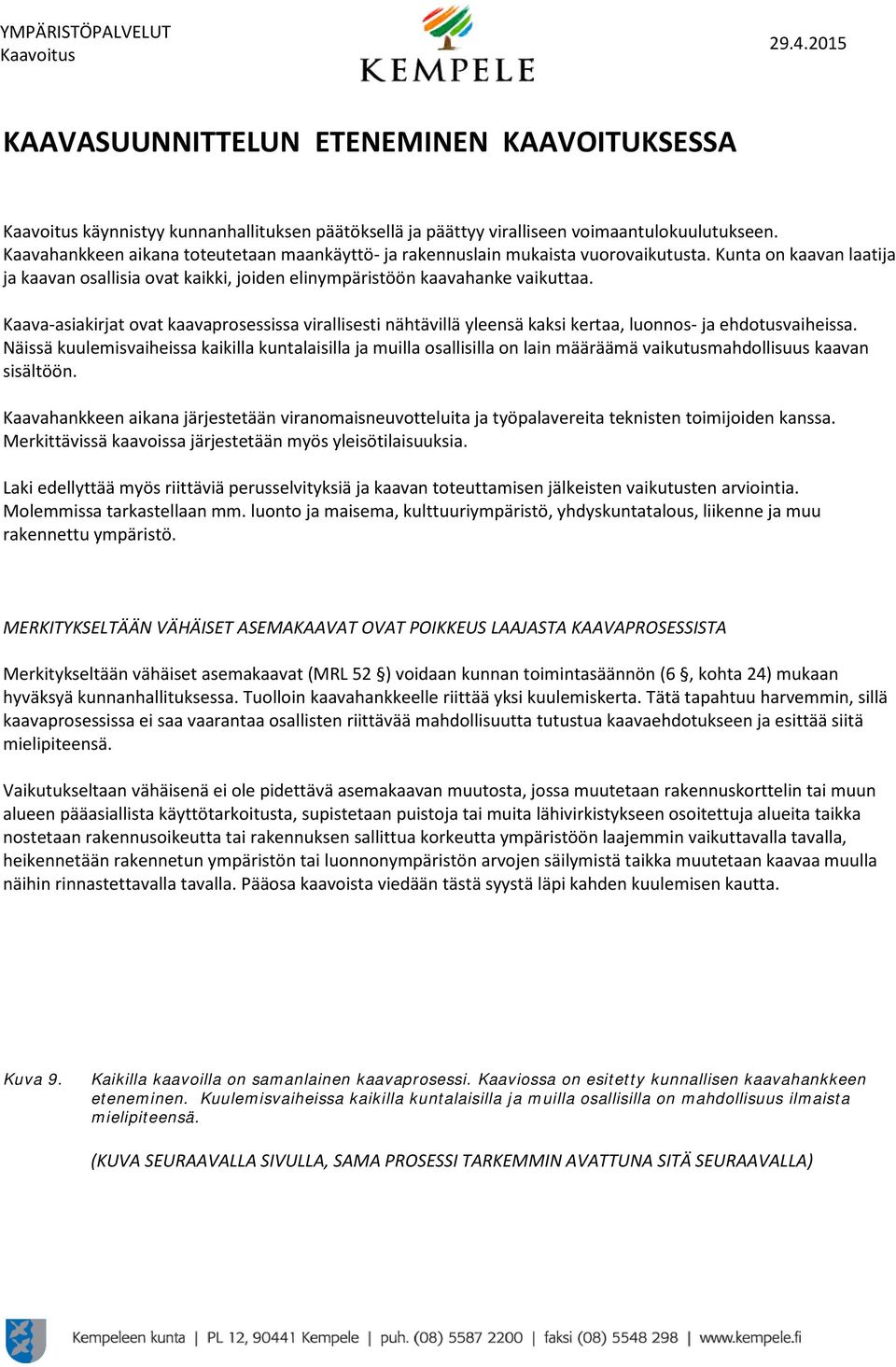 Kaava-asiakirjat ovat kaavaprosessissa virallisesti nähtävillä yleensä kaksi kertaa, luonnos- ja ehdotusvaiheissa.