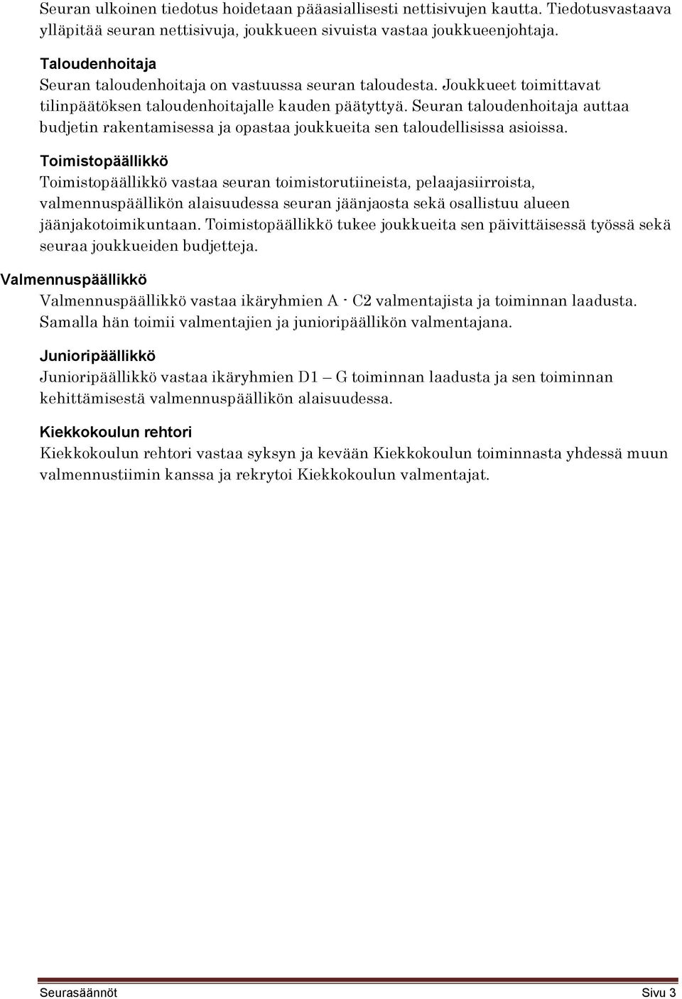 Seuran taloudenhoitaja auttaa budjetin rakentamisessa ja opastaa joukkueita sen taloudellisissa asioissa.