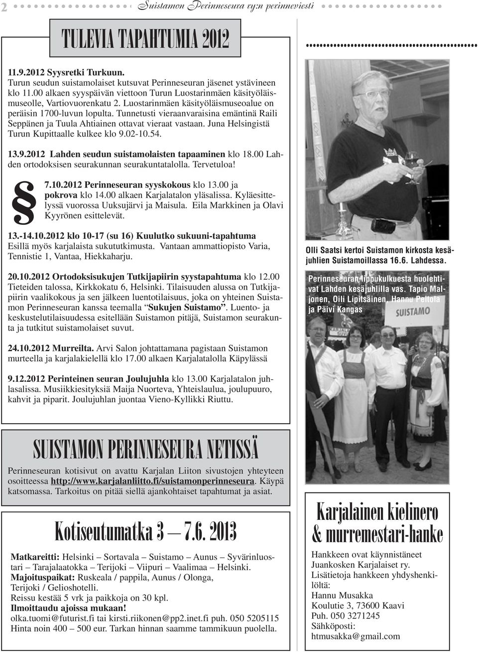 Tunnetusti vieraanvaraisina emäntinä Raili Seppänen ja Tuula Ahtiainen ottavat vieraat vastaan. Juna Helsingistä Turun Kupittaalle kulkee klo 9.02-10.54. 13.9.2012 Lahden seudun suistamolaisten tapaaminen klo 18.