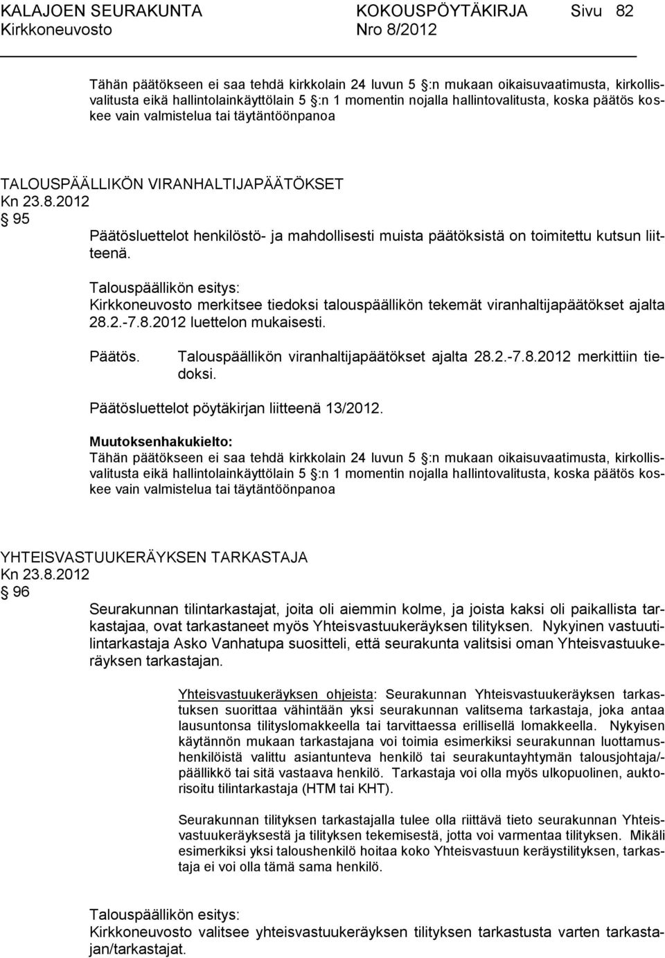 kutsun liitteenä. Kirkkoneuvosto merkitsee tiedoksi talouspäällikön tekemät viranhaltijapäätökset ajalta 28.2.-7.8.2012 luettelon mukaisesti. Päätös. Talouspäällikön viranhaltijapäätökset ajalta 28.2.-7.8.2012 merkittiin tiedoksi.