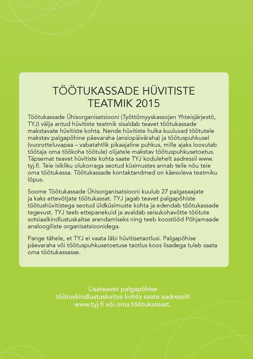 töötule) olijatele makstav töötuspuhkusetoetus. Täpsemat teavet hüvitiste kohta saate TYJ kodulehelt aadressil www. tyj.fi.