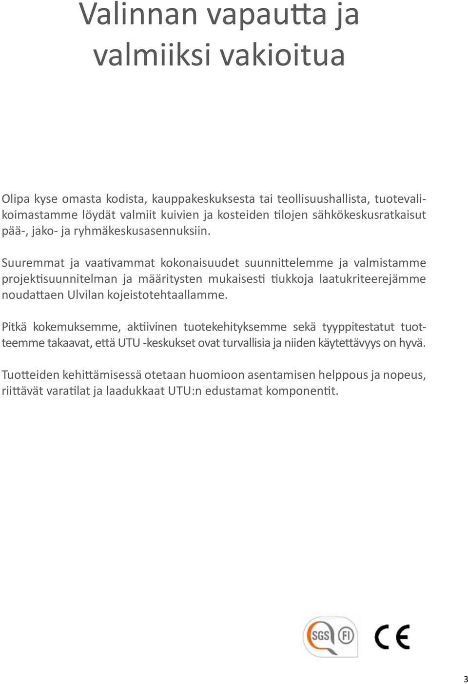 Suuremmat ja vaativammat kokonaisuudet suunnittelemme ja valmistamme projektisuunnitelman ja määritysten mukaisesti tiukkoja laatukriteerejämme noudattaen Ulvilan