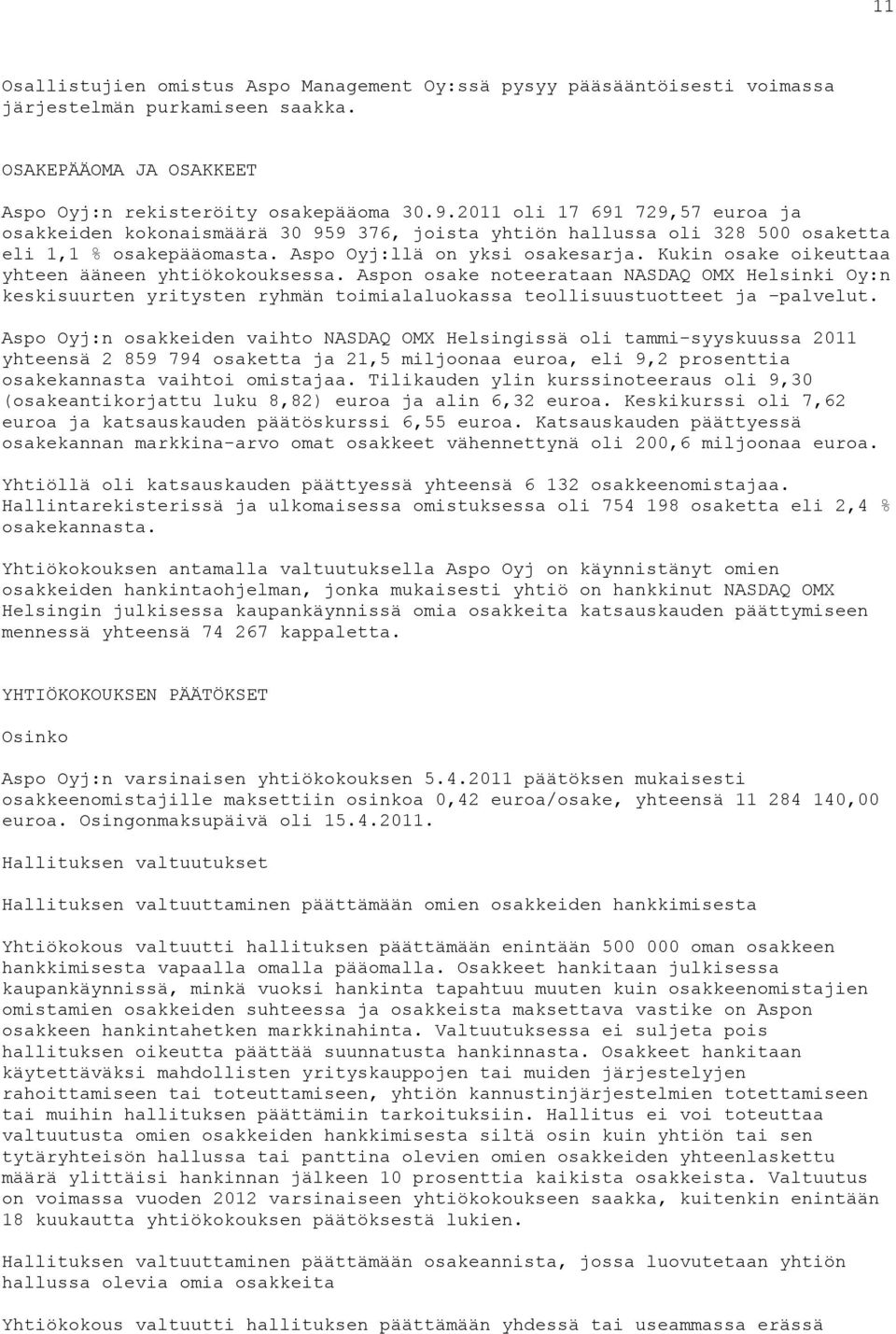 Kukin osake oikeuttaa yhteen ääneen yhtiökokouksessa. Aspon osake noteerataan NASDAQ OMX Helsinki Oy:n keskisuurten yritysten ryhmän toimialaluokassa teollisuustuotteet ja palvelut.