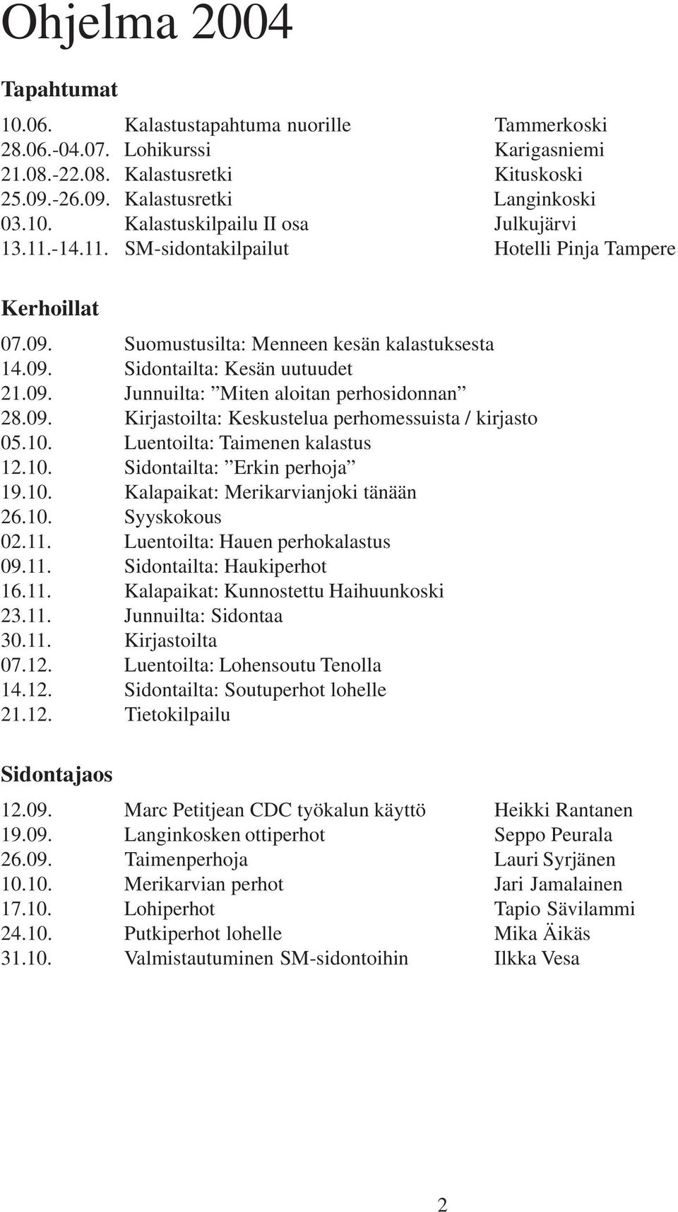 09. Kirjastoilta: Keskustelua perhomessuista / kirjasto 05.10. Luentoilta: Taimenen kalastus 12.10. Sidontailta: Erkin perhoja 19.10. Kalapaikat: Merikarvianjoki tänään 26.10. Syyskokous 02.11.