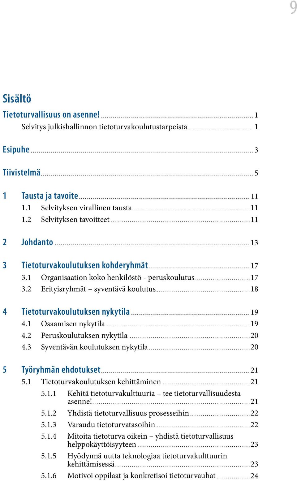 1 Osaamisen nykytila...19 4.2 Peruskoulutuksen nykytila...20 4.3 Syventävän koulutuksen nykytila...20 5 Työryhmän ehdotukset... 21 5.1 Tietoturvakoulutuksen kehittäminen...21 5.1.1 Kehitä tietoturvakulttuuria tee tietoturvallisuudesta asenne!