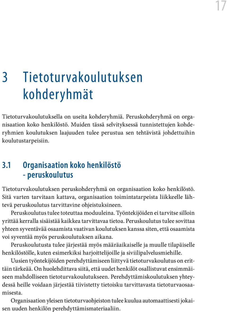 1 Organisaation koko henkilöstö - peruskoulutus Tietoturvakoulutuksen peruskohderyhmä on organisaation koko henkilöstö.