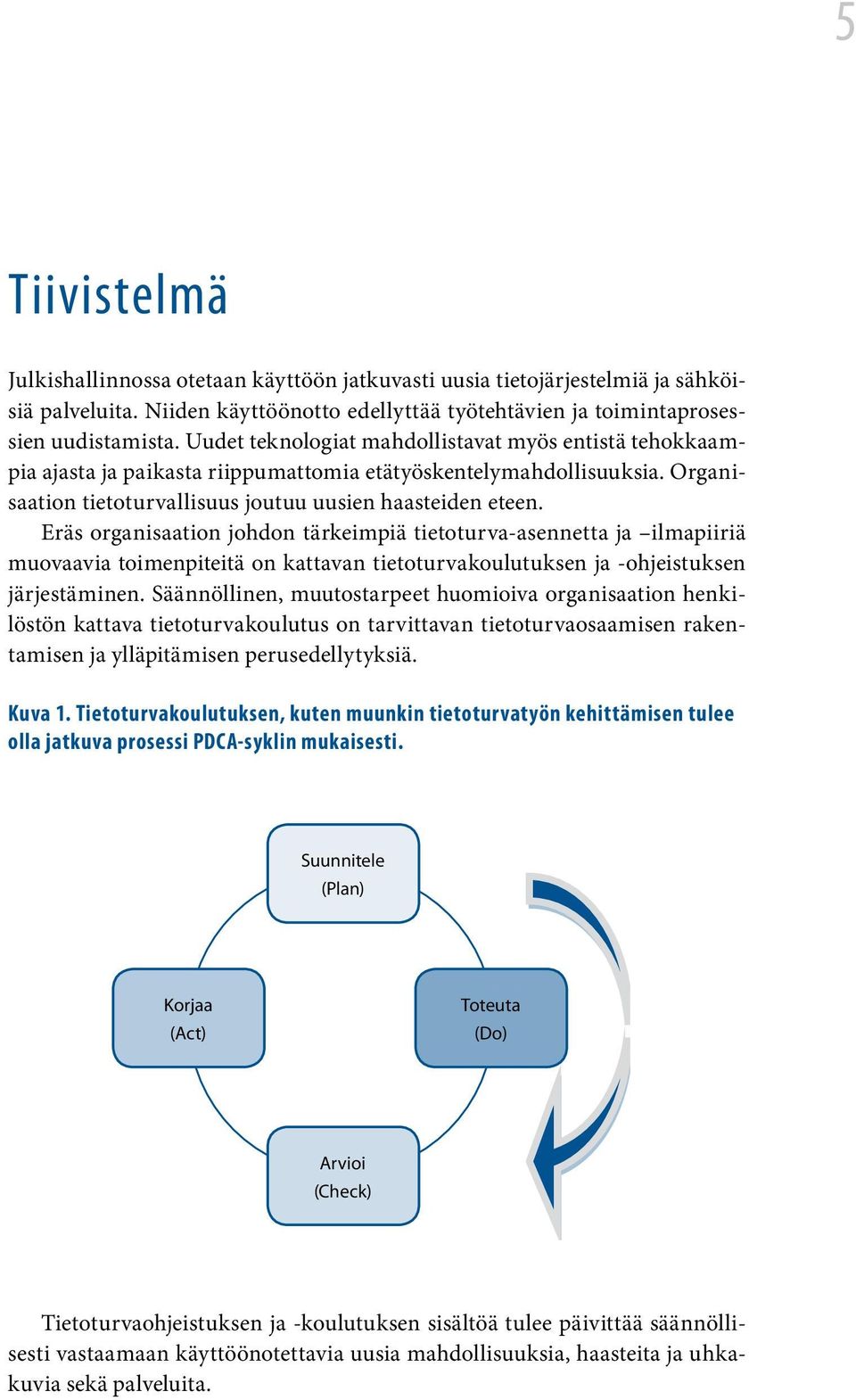 Eräs organisaation johdon tärkeimpiä tietoturva-asennetta ja ilmapiiriä muovaavia toimenpiteitä on kattavan tietoturvakoulutuksen ja -ohjeistuksen järjestäminen.