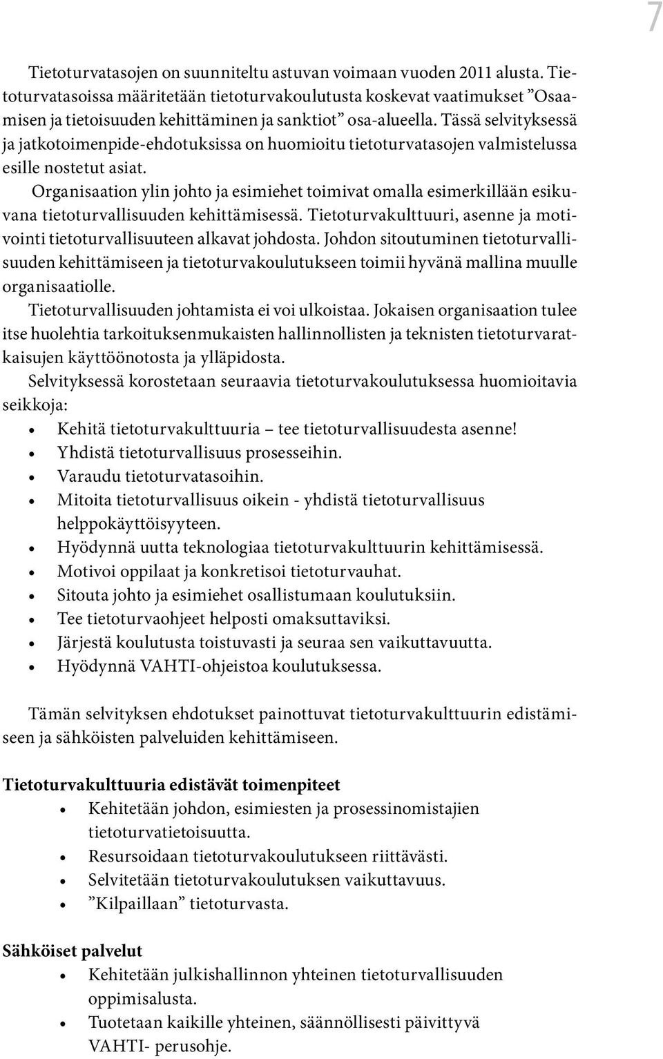 Tässä selvityksessä ja jatkotoimenpide-ehdotuksissa on huomioitu tietoturvatasojen valmistelussa esille nostetut asiat.