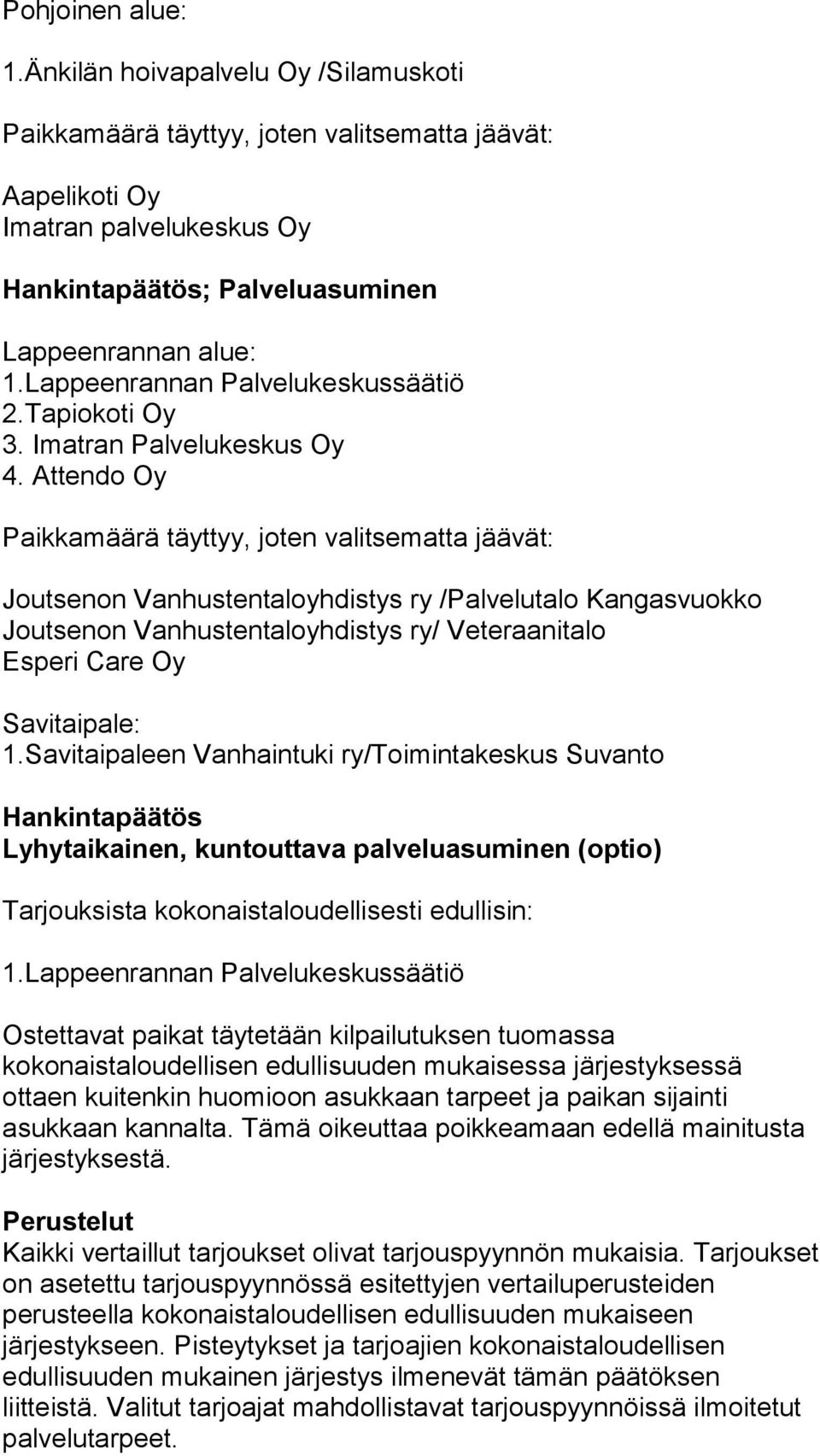 Attendo Oy Paikkamäärä täyttyy, joten valitsematta jäävät: Joutsenon Vanhustentaloyhdistys ry /Palvelutalo Kangasvuokko Joutsenon Vanhustentaloyhdistys ry/ Veteraanitalo Esperi Care Oy Savitaipale: 1.