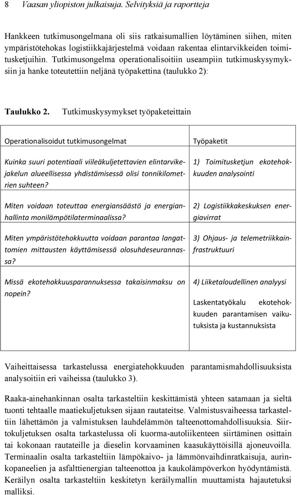 Tutkimusongelma operationalisoitiin useampiin tutkimuskysymyksiin ja hanke toteutettiin neljänä työpakettina (taulukko 2): Taulukko 2.