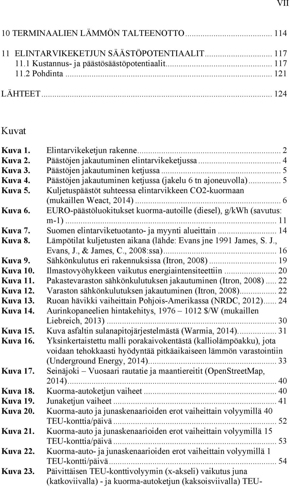 .. 5 Kuva 5. Kuljetuspäästöt suhteessa elintarvikkeen CO2-kuormaan (mukaillen Weact, 2014)... 6 Kuva 6. EURO-päästöluokitukset kuorma-autoille (diesel), g/kwh (savutus: m-1)... 11 Kuva 7.