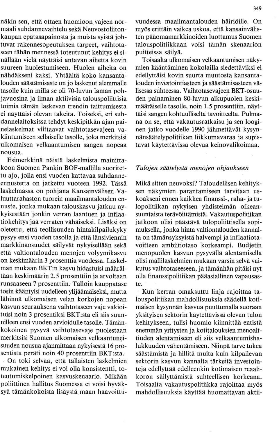 Yhtäältä koko kansantalouden säästämisaste on jo laskenut aiemmalle tasolle kuin millä se oli 70-luvun laman pohjavuosina ja ilman aktiivisia talouspoliittisia toimia tämän laskevan trendin