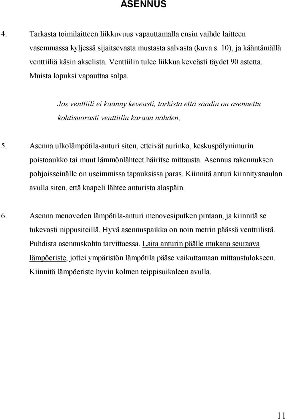 Asenna ulkolämpötila-anturi siten, etteivät aurinko, keskuspölynimurin poistoaukko tai muut lämmönlähteet häiritse mittausta. Asennus rakennuksen pohjoisseinälle on useimmissa tapauksissa paras.