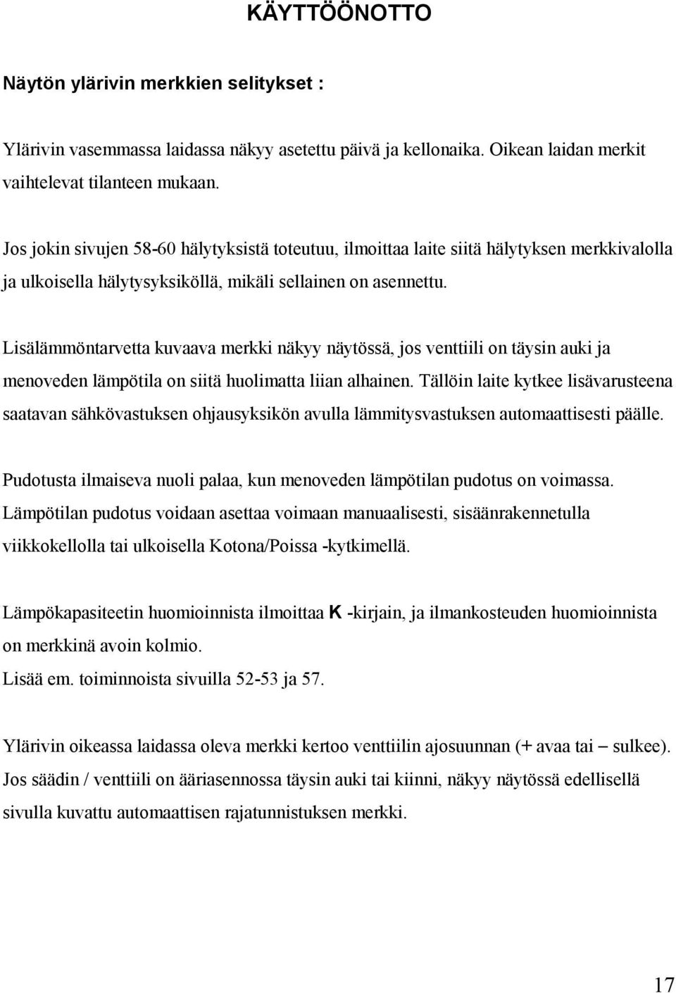 Lisälämmöntarvetta kuvaava merkki näkyy näytössä, jos venttiili on täysin auki ja menoveden lämpötila on siitä huolimatta liian alhainen.