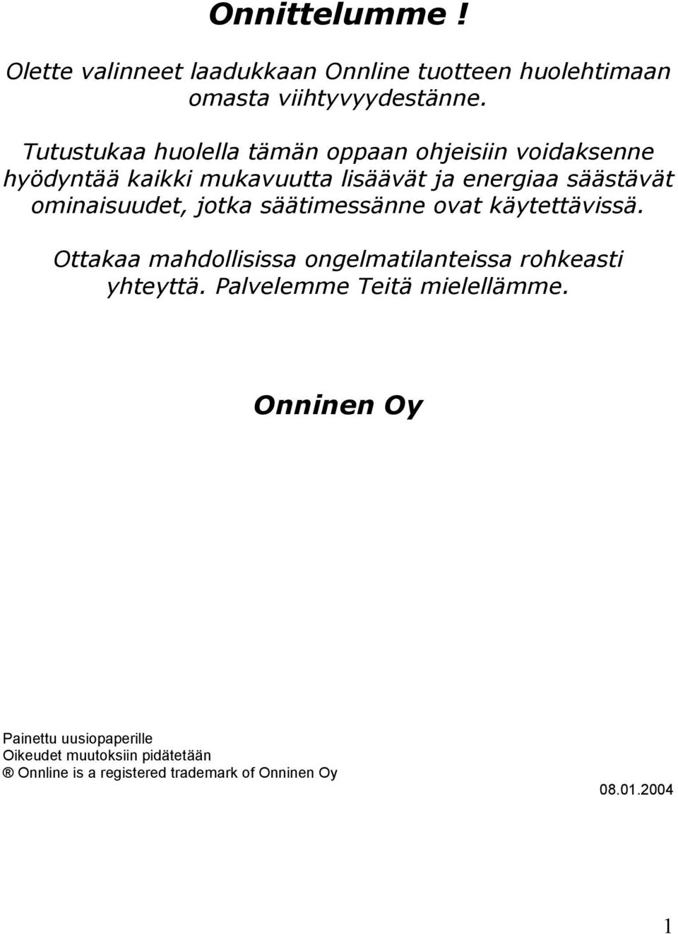 ominaisuudet, jotka säätimessänne ovat käytettävissä. Ottakaa mahdollisissa ongelmatilanteissa rohkeasti yhteyttä.