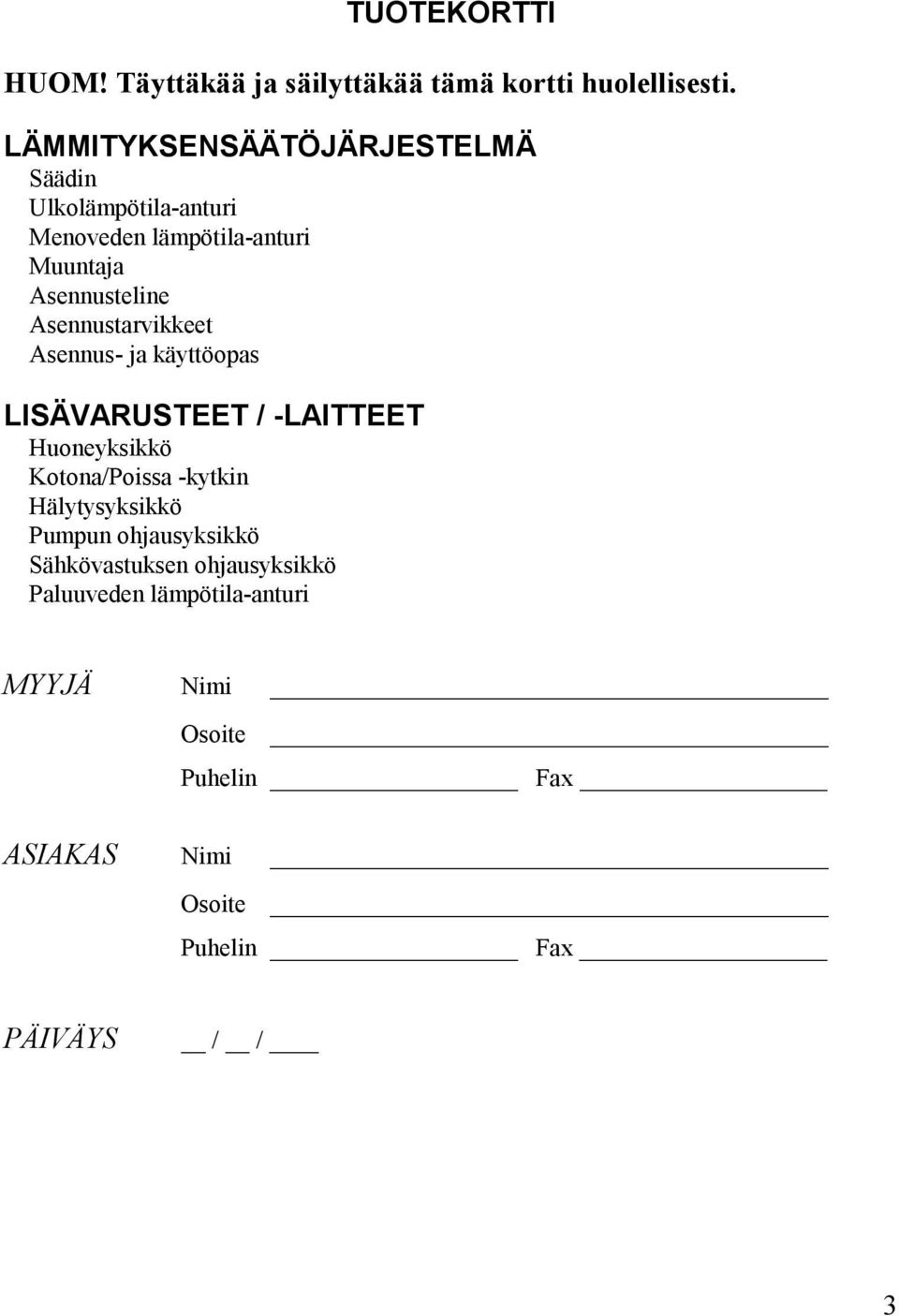 Asennustarvikkeet Asennus- ja käyttöopas LISÄVARUSTEET / -LAITTEET Huoneyksikkö Kotona/Poissa -kytkin