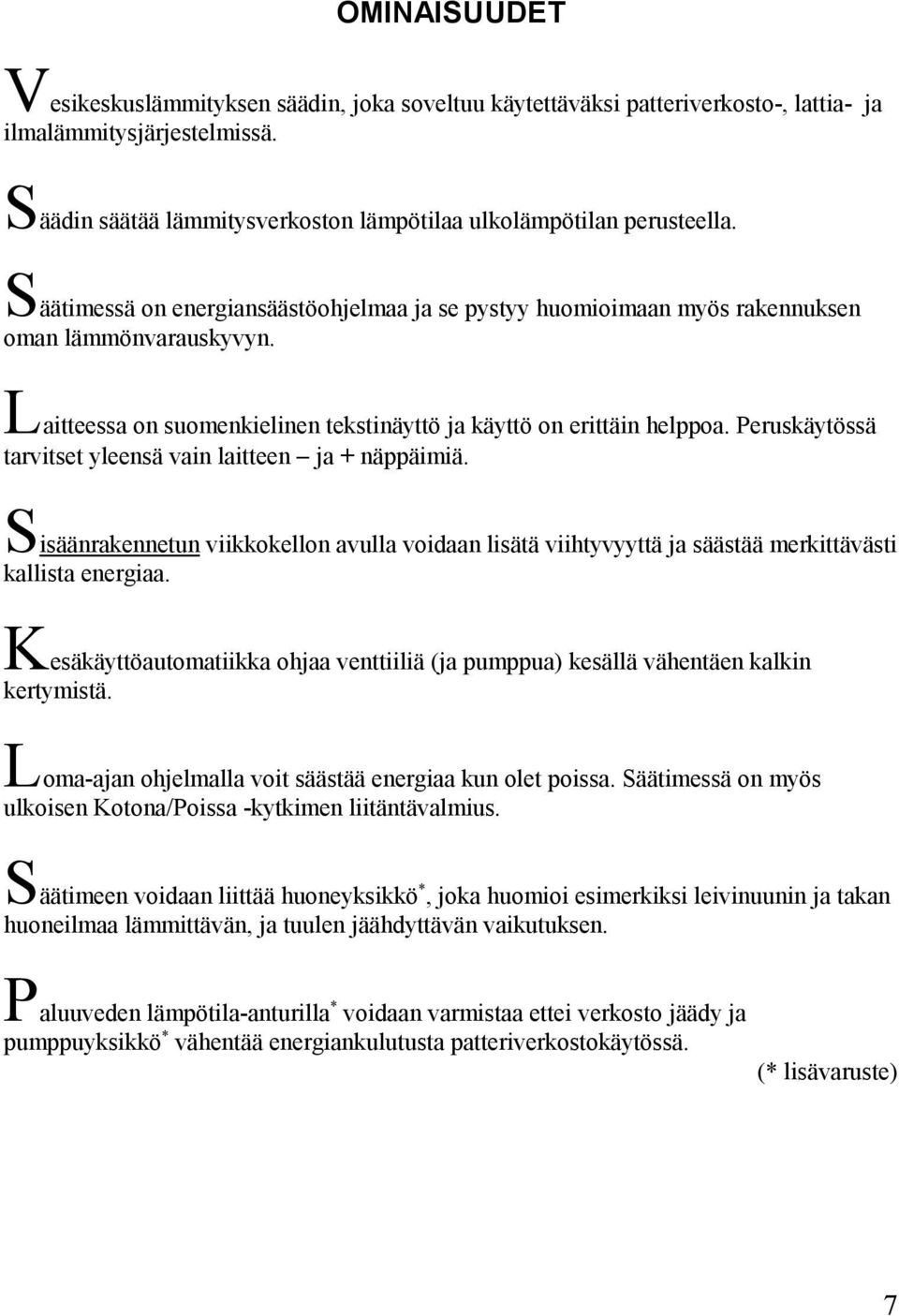 Peruskäytössä tarvitset yleensä vain laitteen ja + näppäimiä. Sisäänrakennetun viikkokellon avulla voidaan lisätä viihtyvyyttä ja säästää merkittävästi kallista energiaa.