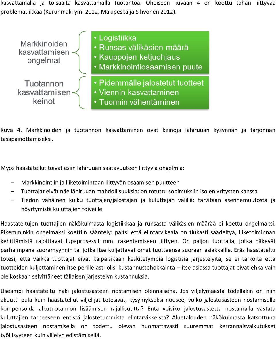 Myös haastatellut toivat esiin lähiruuan saatavuuteen liittyviä ongelmia: Markkinointiin ja liiketoimintaan liittyvän osaamisen puutteen Tuottajat eivät näe lähiruuan mahdollisuuksia: on totuttu