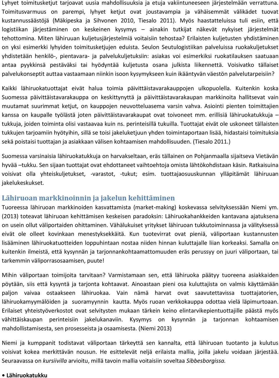 Myös haastatteluissa tuli esiin, että logistiikan järjestäminen on keskeinen kysymys ainakin tutkijat näkevät nykyiset järjestelmät tehottomina.