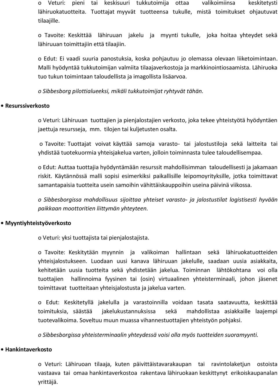 o Edut: Ei vaadi suuria panostuksia, koska pohjautuu jo olemassa olevaan liiketoimintaan. Malli hyödyntää tukkutoimijan valmiita tilaajaverkostoja ja markkinointiosaamista.