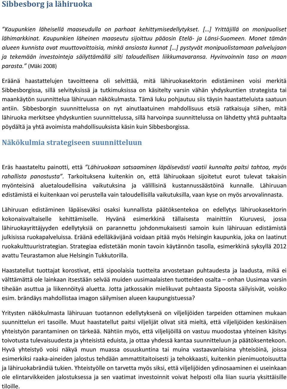 Monet tämän alueen kunnista ovat muuttovoittoisia, minkä ansiosta kunnat [ ] pystyvät monipuolistamaan palvelujaan ja tekemään investointeja säilyttämällä silti taloudellisen liikkumavaransa.