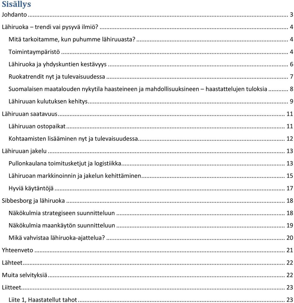 .. 11 Lähiruuan ostopaikat... 11 Kohtaamisten lisääminen nyt ja tulevaisuudessa... 12 Lähiruuan jakelu... 13 Pullonkaulana toimitusketjut ja logistiikka.