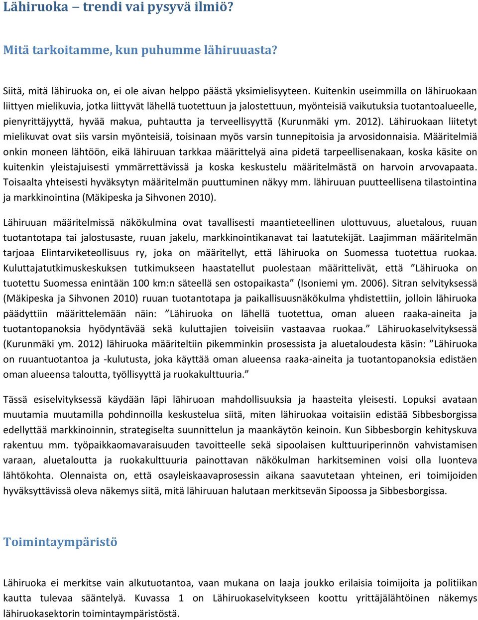 terveellisyyttä (Kurunmäki ym. 2012). Lähiruokaan liitetyt mielikuvat ovat siis varsin myönteisiä, toisinaan myös varsin tunnepitoisia ja arvosidonnaisia.