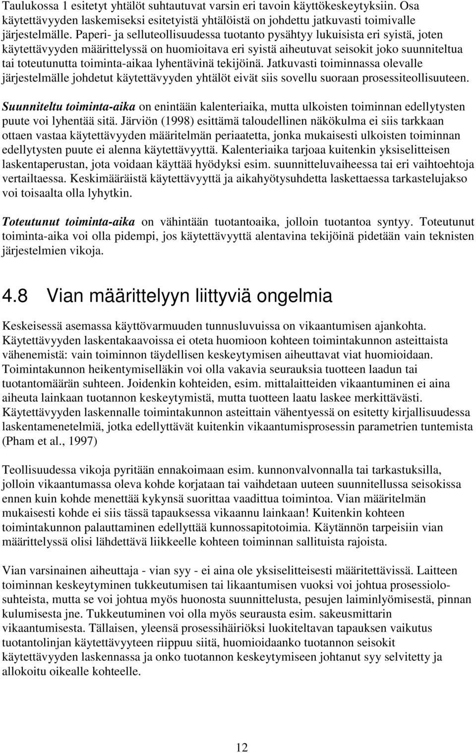 toiminta-aikaa lyhentävinä tekijöinä. Jatkuvasti toiminnassa olevalle järjestelmälle johdetut käytettävyyden yhtälöt eivät siis sovellu suoraan prosessiteollisuuteen.