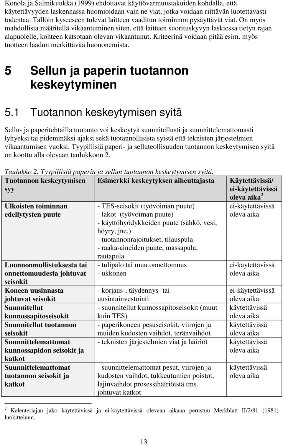 On myös mahdollista määritellä vikaantuminen siten, että laitteen suorituskyvyn laskiessa tietyn rajan alapuolelle, kohteen katsotaan olevan vikaantunut. Kriteerinä voidaan pitää esim.