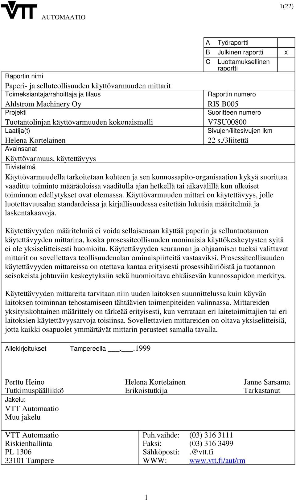 /3liitettä Avainsanat Käyttövarmuus, käytettävyys Tiivistelmä Käyttövarmuudella tarkoitetaan kohteen ja sen kunnossapito-organisaation kykyä suorittaa vaadittu toiminto määräoloissa vaaditulla ajan