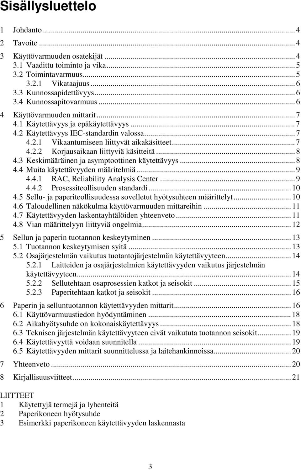 .. 8 4.3 Keskimääräinen ja asymptoottinen käytettävyys... 8 4.4 Muita käytettävyyden määritelmiä... 9 4.4.1 RAC, Reliability Analysis Center... 9 4.4.2 Prosessiteollisuuden standardi... 10 4.