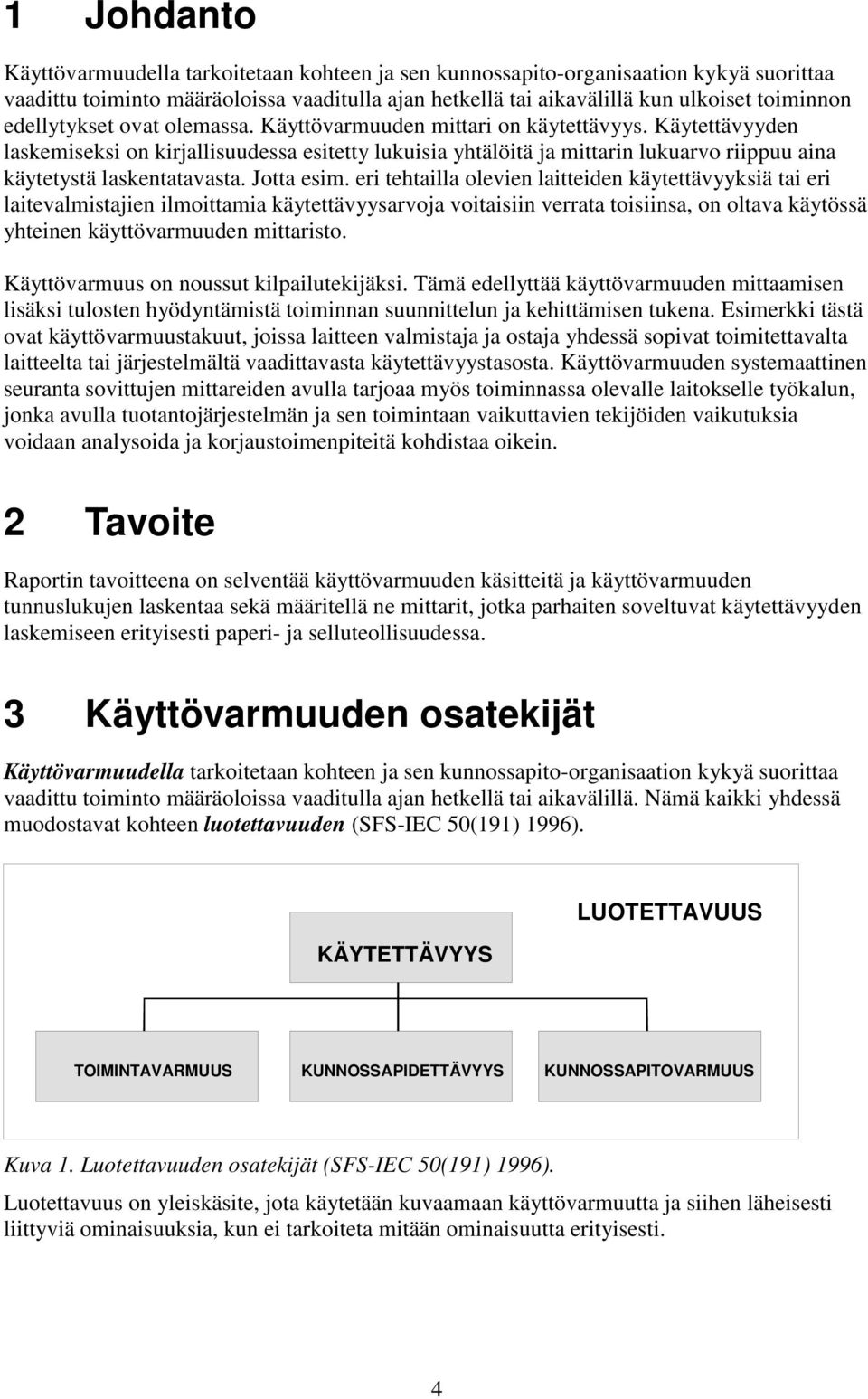 Käytettävyyden laskemiseksi on kirjallisuudessa esitetty lukuisia yhtälöitä ja mittarin lukuarvo riippuu aina käytetystä laskentatavasta. Jotta esim.
