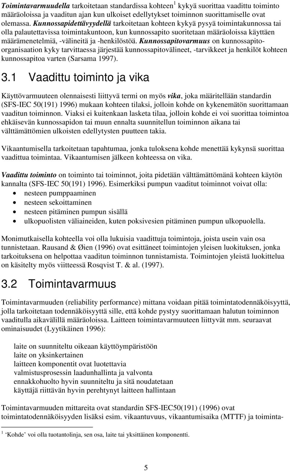 -henkilöstöä. Kunnossapitovarmuus on kunnossapitoorganisaation kyky tarvittaessa järjestää kunnossapitovälineet, -tarvikkeet ja henkilöt kohteen kunnossapitoa varten (Sarsama 1997). 3.