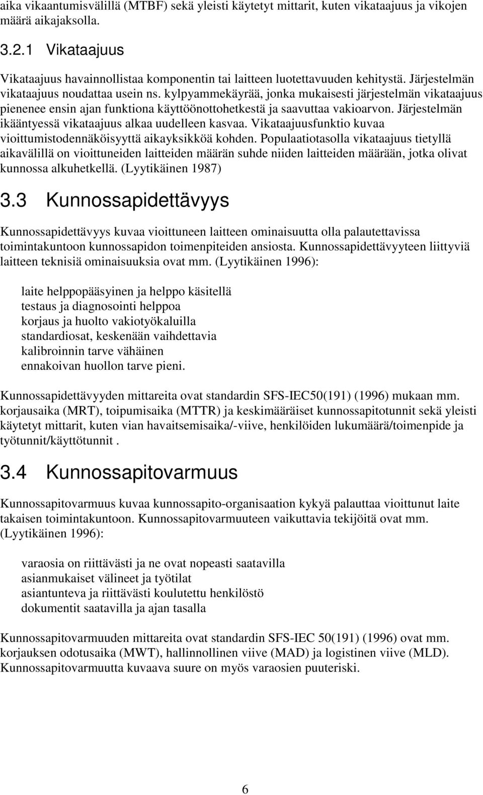kylpyammekäyrää, jonka mukaisesti järjestelmän vikataajuus pienenee ensin ajan funktiona käyttöönottohetkestä ja saavuttaa vakioarvon. Järjestelmän ikääntyessä vikataajuus alkaa uudelleen kasvaa.