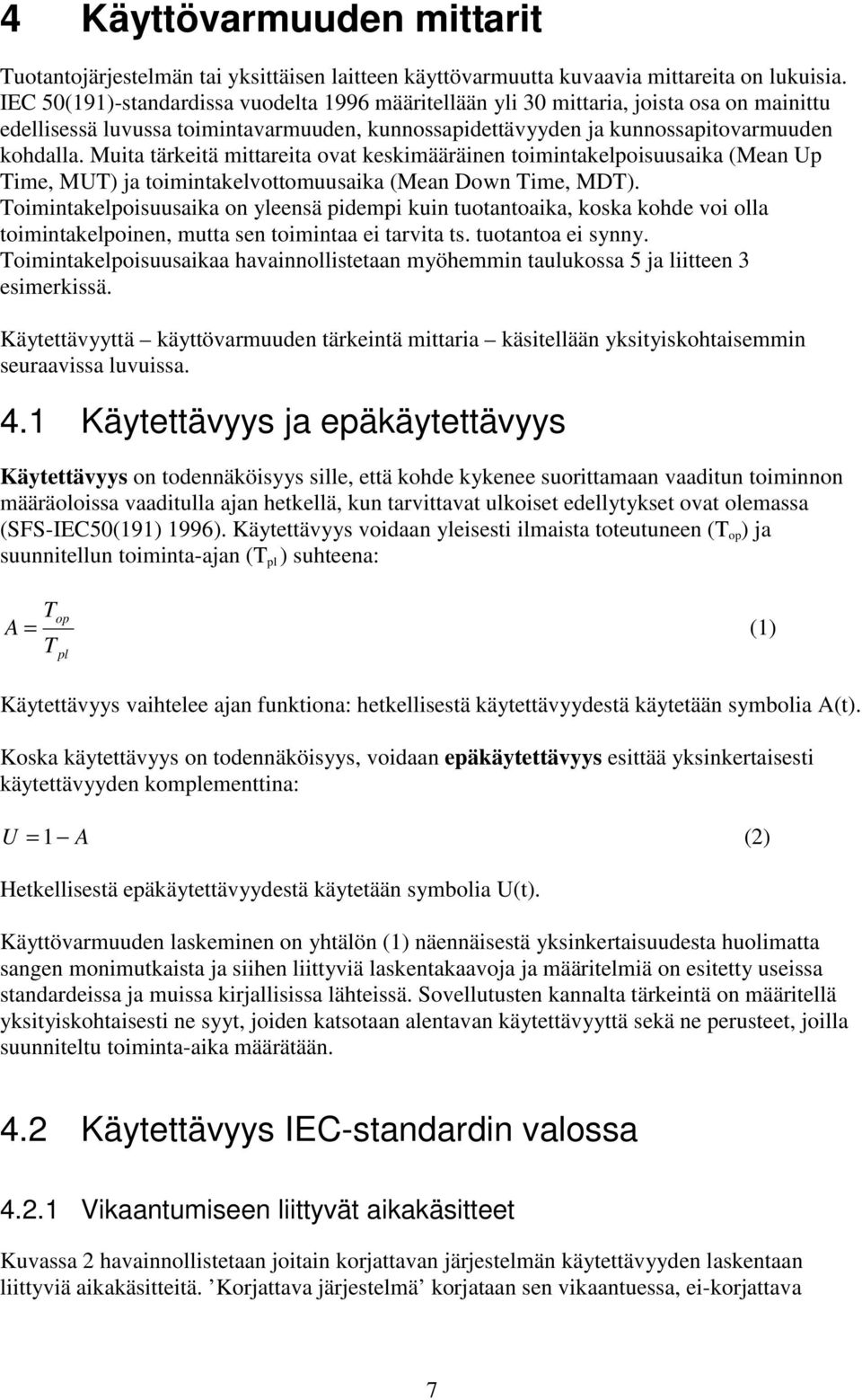 Muita tärkeitä mittareita ovat keskimääräinen toimintakelpoisuusaika (Mean Up Time, MUT) ja toimintakelvottomuusaika (Mean Down Time, MDT).