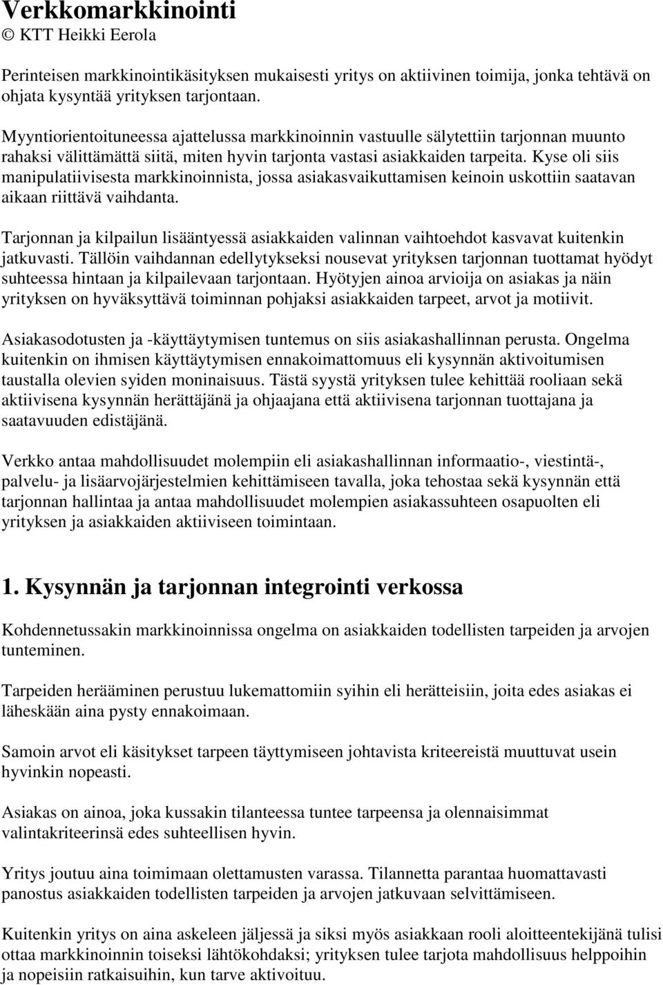 Kyse oli siis manipulatiivisesta markkinoinnista, jossa asiakasvaikuttamisen keinoin uskottiin saatavan aikaan riittävä vaihdanta.