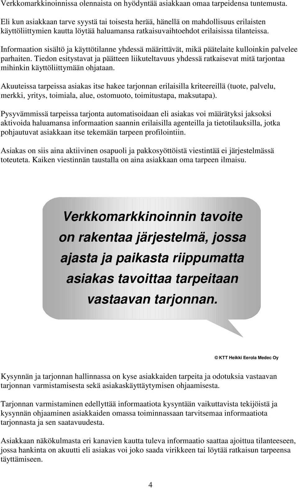 Informaation sisältö ja käyttötilanne yhdessä määrittävät, mikä päätelaite kulloinkin palvelee parhaiten.