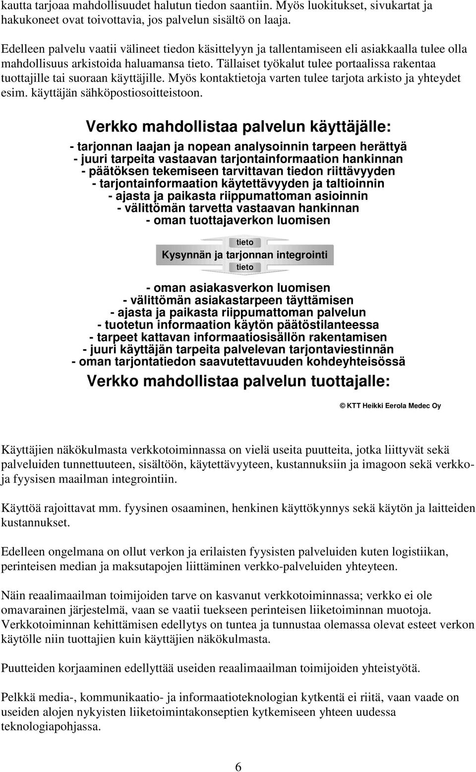 Tällaiset työkalut tulee portaalissa rakentaa tuottajille tai suoraan käyttäjille. Myös kontaktietoja varten tulee tarjota arkisto ja yhteydet esim. käyttäjän sähköpostiosoitteistoon.