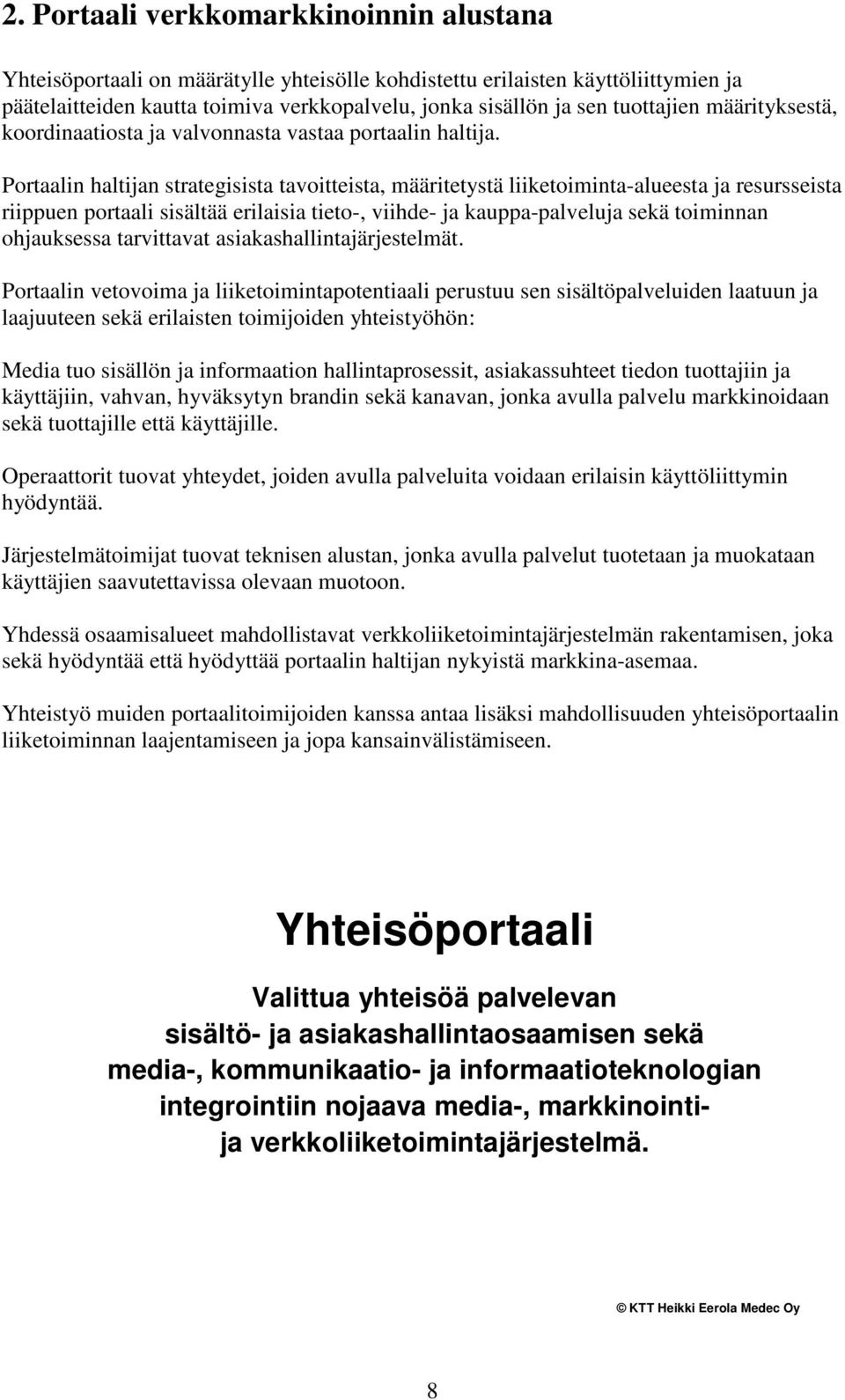 Portaalin haltijan strategisista tavoitteista, määritetystä liiketoiminta-alueesta ja resursseista riippuen portaali sisältää erilaisia tieto-, viihde- ja kauppa-palveluja sekä toiminnan ohjauksessa