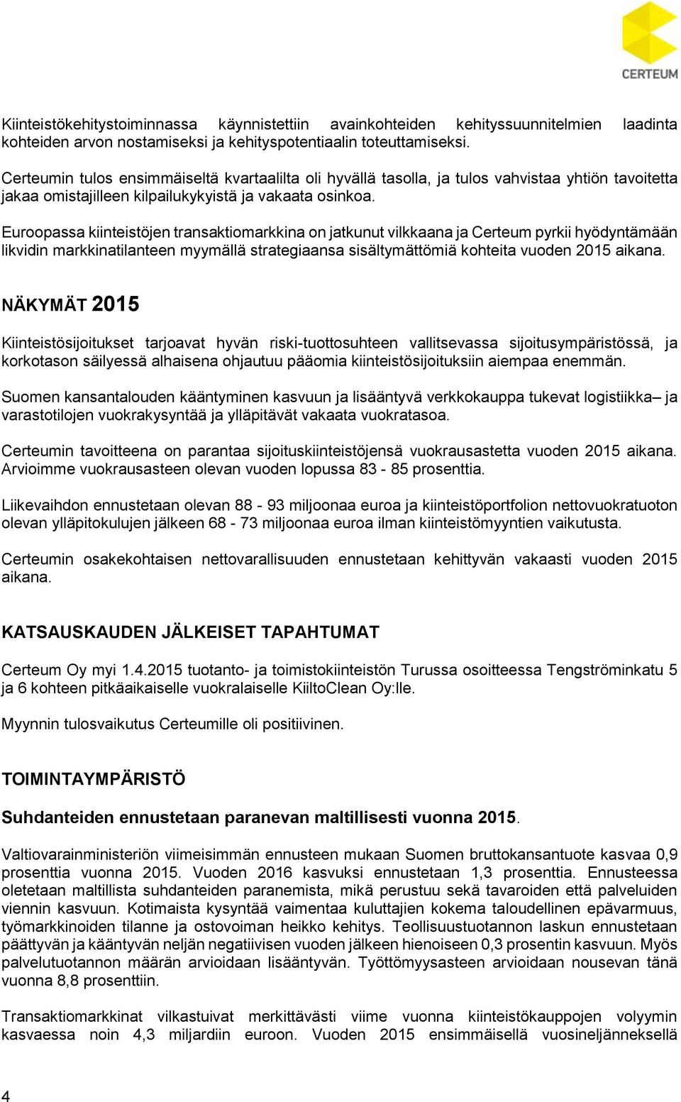 Euroopassa kiinteistöjen transaktiomarkkina on jatkunut vilkkaana ja Certeum pyrkii hyödyntämään likvidin markkinatilanteen myymällä strategiaansa sisältymättömiä kohteita vuoden 2015 aikana.