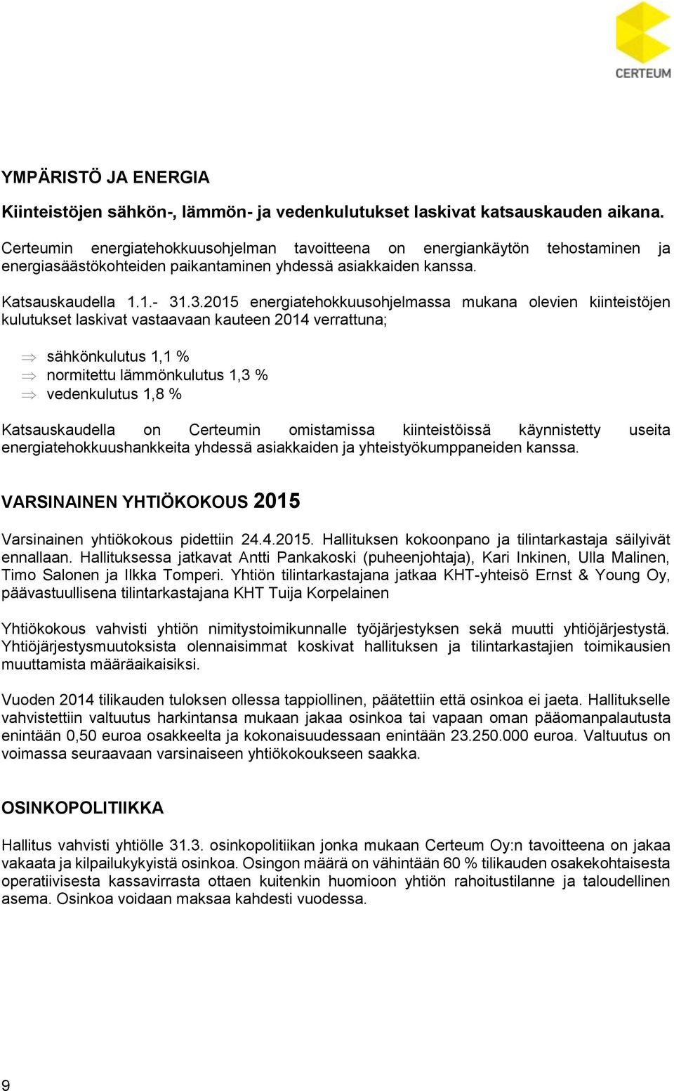 .3.2015 energiatehokkuusohjelmassa mukana olevien kiinteistöjen kulutukset laskivat vastaavaan kauteen 2014 verrattuna; sähkönkulutus 1,1 % normitettu lämmönkulutus 1,3 % vedenkulutus 1,8 %